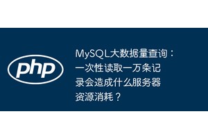 MySQL大数据量查询：一次性读取一万条记录会造成什么服务器资源消耗？