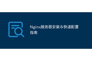 Nginx服务器安装与快速配置指南