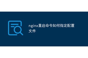 nginx重启命令如何指定配置文件