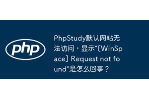 PhpStudy默认网站无法访问，显示“[WinSpace] Request not found”是怎么回事？