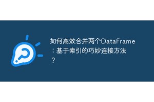 如何高效合并两个DataFrame：基于索引的巧妙连接方法？