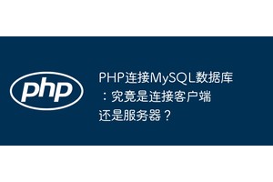 PHP连接MySQL数据库：究竟是连接客户端还是服务器？