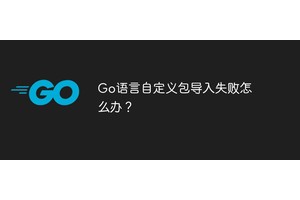 Go语言自定义包导入失败怎么办？