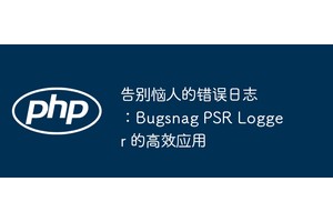 告别恼人的错误日志：Bugsnag PSR Logger 的高效应用
