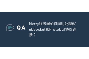 Netty服务端如何同时处理WebSocket和Protobuf协议连接？