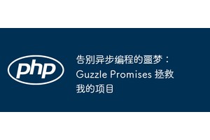 告别异步编程的噩梦：Guzzle Promises 拯救我的项目