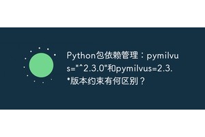 Python包依赖管理：pymilvus="^2.3.0"和pymilvus=2.3.*版本约束有何区别？