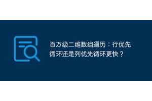 百万级二维数组遍历：行优先循环还是列优先循环更快？