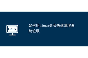如何用Linux命令快速清理系统垃圾