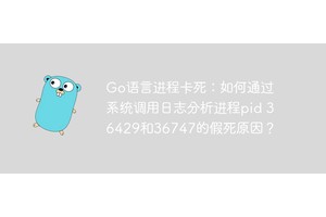 Go语言进程卡死：如何通过系统调用日志分析进程pid 36429和36747的假死原因？