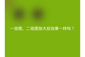 一倍图、二倍图放大后效果一样吗？