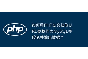 如何用PHP动态获取URL参数作为MySQL字段名并输出数据？
