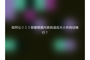 如何让div容器根据内容自适应大小并自动换行？