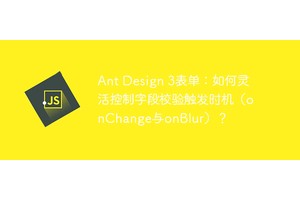 Ant Design 3表单：如何灵活控制字段校验触发时机（onChange与onBlur）？