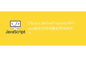 Object.defineProperty与Proxy结合为何会触发两次执行？