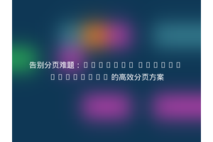 告别分页难题：Laravel Cursor Paginate 的高效分页方案