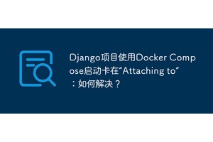 Django项目使用Docker Compose启动卡在“Attaching to”：如何解决？