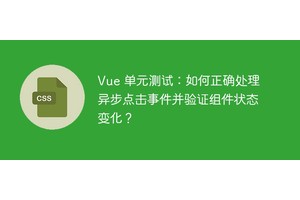 Vue 单元测试：如何正确处理异步点击事件并验证组件状态变化？