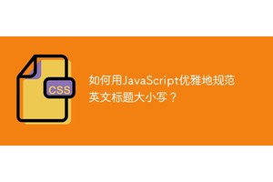 如何用JavaScript优雅地规范英文标题大小写？