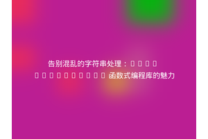告别混乱的字符串处理：Garp Functional 函数式编程库的魅力