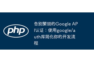 告别繁琐的Google API认证：使用google/auth库简化你的开发流程
