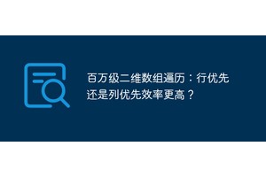 百万级二维数组遍历：行优先还是列优先效率更高？
