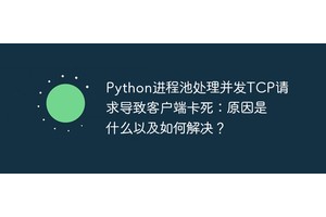 Python进程池处理并发TCP请求导致客户端卡死：原因是什么以及如何解决？