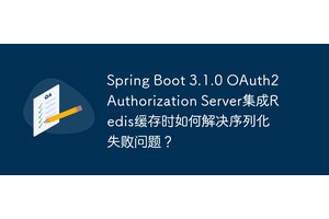 Spring Boot 3.1.0 OAuth2 Authorization Server集成Redis缓存时如何解决序列化失败问题？