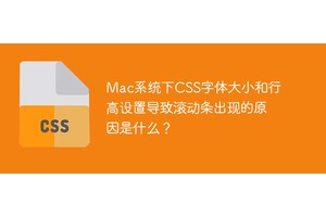 Mac系统下CSS字体大小和行高设置导致滚动条出现的原因是什么？