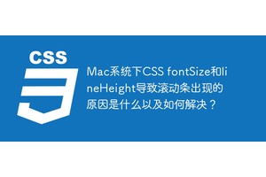 Mac系统下CSS fontSize和lineHeight导致滚动条出现的原因是什么以及如何解决？