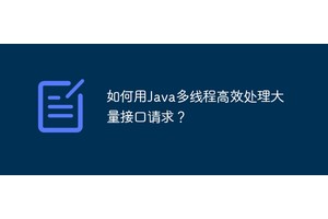 如何用Java多线程高效处理大量接口请求？