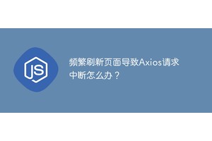 频繁刷新页面导致Axios请求中断怎么办？