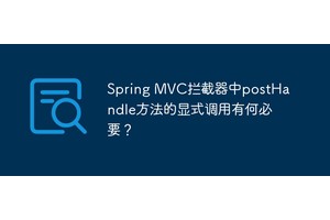 Spring MVC拦截器中postHandle方法的显式调用有何必要？