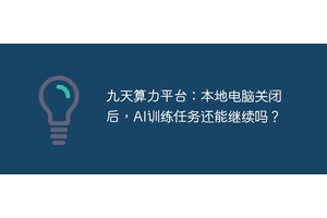 九天算力平台：本地电脑关闭后，AI训练任务还能继续吗？