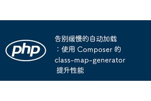 告别缓慢的自动加载：使用 Composer 的 class
