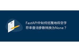 FastAPI中如何优雅地将空字符串查询参数转换为None？
