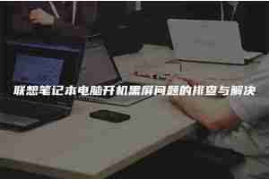 联想笔记本电脑开机黑屏问题的排查与解决