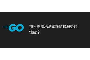 如何高效地测试短链接服务的性能？