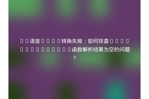 Go语言JSON转换失败：如何排查json.Unmarshal函数解析结果为空的问题？