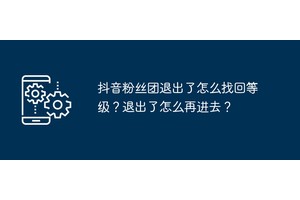 抖音粉丝团退出了怎么找回等级？退出了怎么再进去？