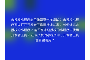未授权小程序能否像网页一样调试？ 未授权小程序可以打开开发者工具进行调试吗？ 如何调试未授权的小程序？ 能否在未经授权的小程序中使用开发者工具？ 在未授权的小程序中，开发者工具能否被调用？