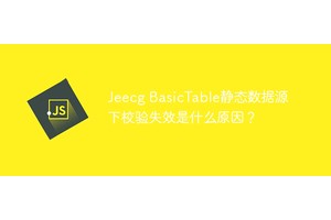 Jeecg BasicTable静态数据源下校验失效是什么原因？