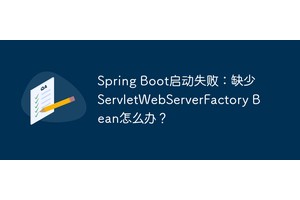 Spring Boot启动失败：缺少ServletWebServerFactory Bean怎么办？