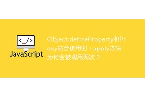 Object.defineProperty和Proxy结合使用时，apply方法为何会被调用两次？