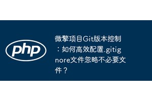 微擎项目Git版本控制：如何高效配置.gitignore文件忽略不必要文件？
