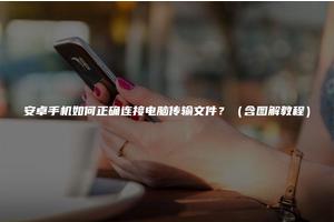 安卓手机如何正确连接电脑传输文件？（含图解教程）