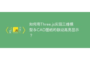 如何用Three.js实现三维模型与CAD图纸的联动高亮显示？