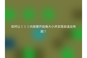 如何让div内容撑开自身大小并实现自适应布局？