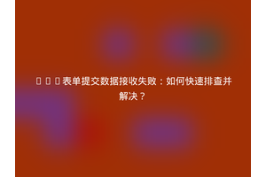 PHP表单提交数据接收失败：如何快速排查并解决？