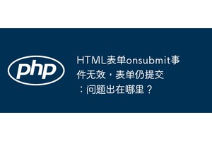 HTML表单onsubmit事件无效，表单仍提交：问题出在哪里？